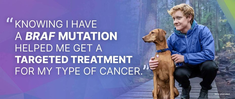 “Knowing I have a BRAF mutation helped me get a targeted treatment for my type of cancer.”